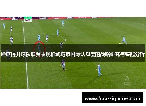 通过提升球队联赛表现推动城市国际认知度的战略研究与实践分析 通过提升球队联赛表现推动城市国际认知度的战略研究与实践分析