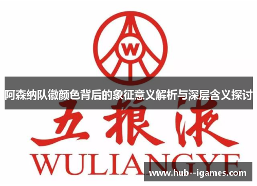 阿森纳队徽颜色背后的象征意义解析与深层含义探讨 阿森纳队徽颜色背后的象征意义解析与深层含义探讨