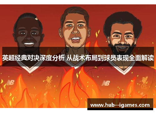 英超经典对决深度分析 从战术布局到球员表现全面解读