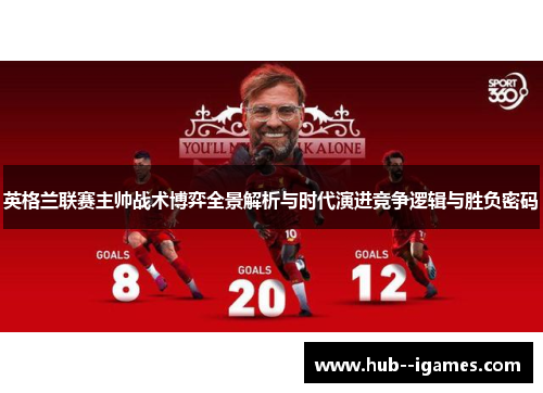 英格兰联赛主帅战术博弈全景解析与时代演进竞争逻辑与胜负密码 英格兰联赛主帅战术博弈全景解析与时代演进竞争逻辑与胜负密码