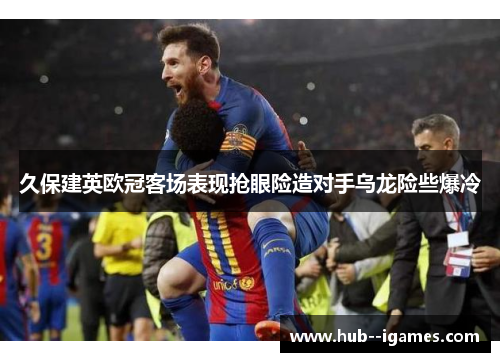 久保建英欧冠客场表现抢眼险造对手乌龙险些爆冷 久保建英欧冠客场表现抢眼险造对手乌龙险些爆冷
